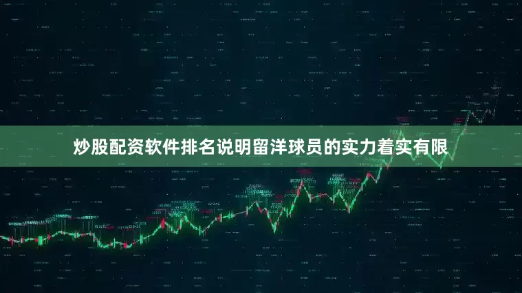 炒股配资软件排名说明留洋球员的实力着实有限