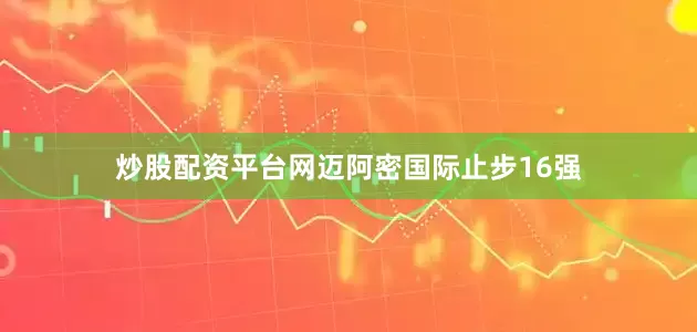 炒股配资平台网迈阿密国际止步16强