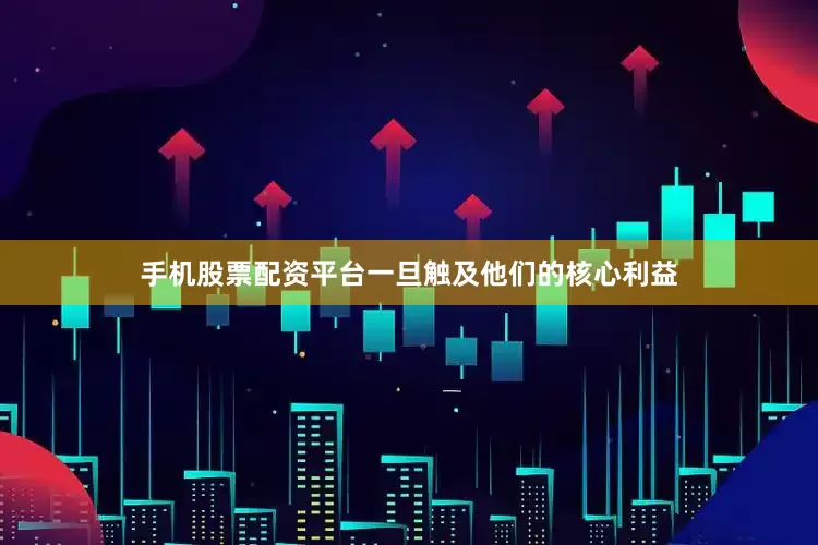 手机股票配资平台一旦触及他们的核心利益