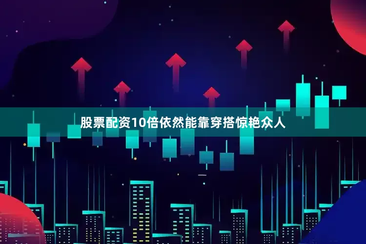 股票配资10倍依然能靠穿搭惊艳众人