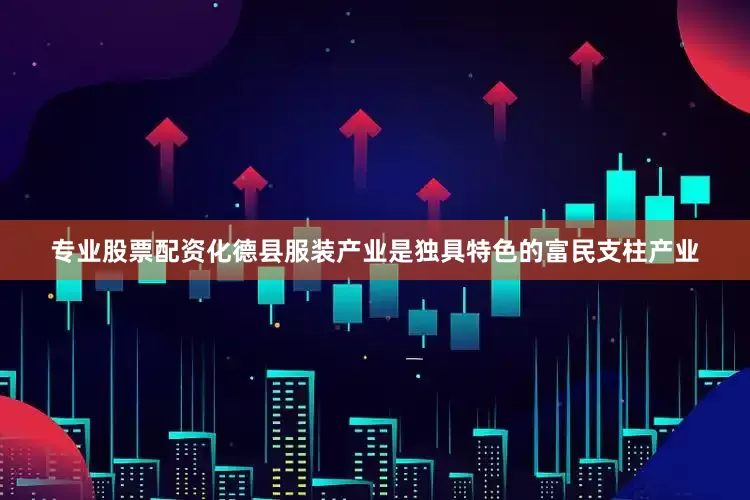 专业股票配资化德县服装产业是独具特色的富民支柱产业