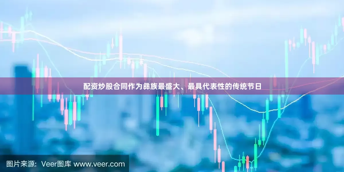 配资炒股合同作为彝族最盛大、最具代表性的传统节日