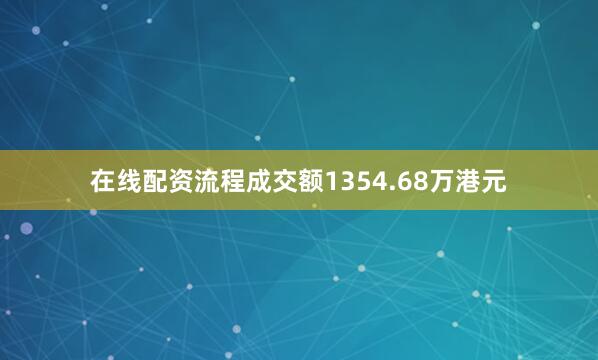 在线配资流程成交额1354.68万港元